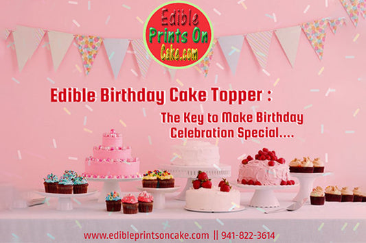 Edible Birthday Cake Topper - The Key to Make Birthday Celebration Special