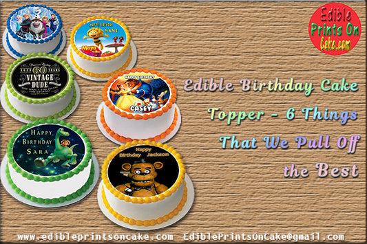 Edible Birthday Cake Topper - 6 Things That We Pull Off the Best
