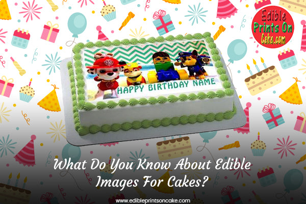 What Do You Know About Edible Images For Cakes?